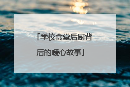 学校食堂后厨背后的暖心故事