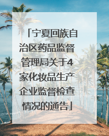 宁夏回族自治区药品监督管理局关于4家化妆品生产企业监督检查情况的通告