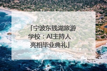 宁波东钱湖旅游学校：AI主持人亮相毕业典礼