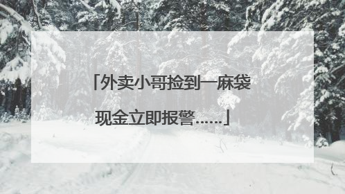 外卖小哥捡到一麻袋现金立即报警……