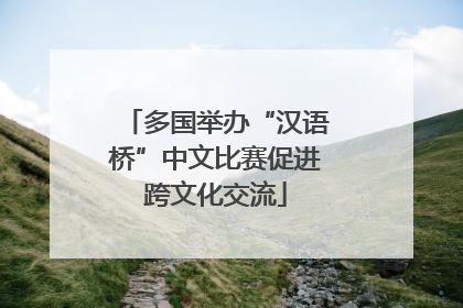 多国举办“汉语桥”中文比赛促进跨文化交流