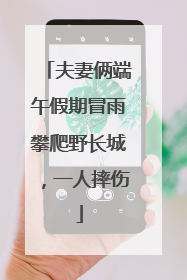 夫妻俩端午假期冒雨攀爬野长城，一人摔伤