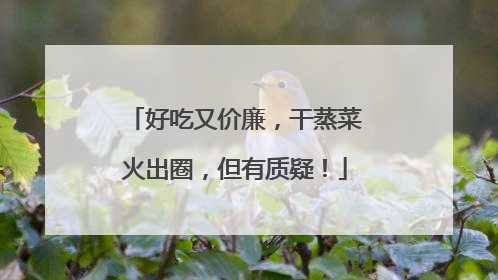 好吃又价廉，干蒸菜火出圈，但有质疑！