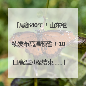 局部40℃！山东继续发布高温预警！10日高温过程结束……