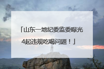山东一地纪委监委曝光4起违规吃喝问题！