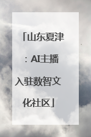 山东夏津：AI主播入驻数智文化社区