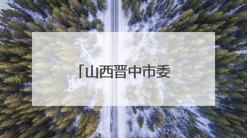 山西晋中市委书记常书铭在榆次区调研