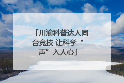 川渝科普达人同台竞技 让科学“声”入人心