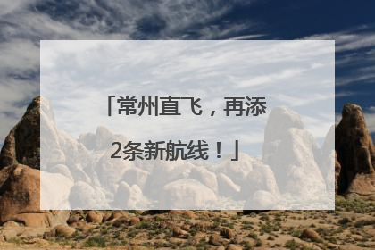 常州直飞，再添2条新航线！