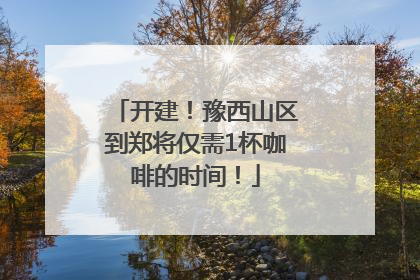 开建！豫西山区到郑将仅需1杯咖啡的时间！