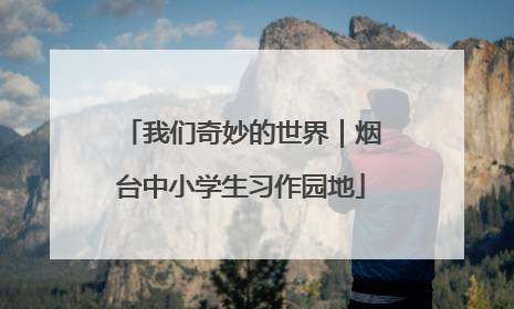 我们奇妙的世界｜烟台中小学生习作园地