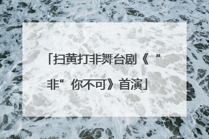 扫黄打非舞台剧《“非”你不可》首演