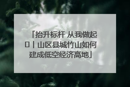 抬升标杆 从我做起⑭丨山区县城竹山如何建成低空经济高地
