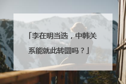 李在明当选，中韩关系能就此转圜吗？