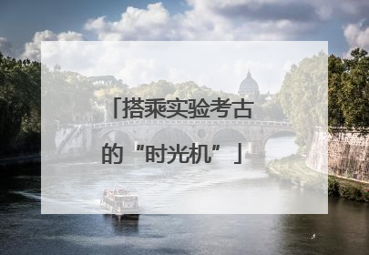 搭乘实验考古的“时光机”