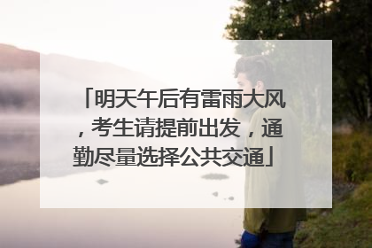 明天午后有雷雨大风，考生请提前出发，通勤尽量选择公共交通