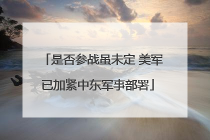 是否参战虽未定 美军已加紧中东军事部署