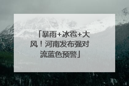 暴雨+冰雹+大风！河南发布强对流蓝色预警