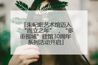 朱屺瞻艺术馆迈入 “而立之年” ，“多重视域”建馆30周年系列活动开启