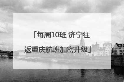 每周10班 济宁往返重庆航班加密升级