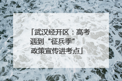 武汉经开区：高考遇到“征兵季”  政策宣传进考点