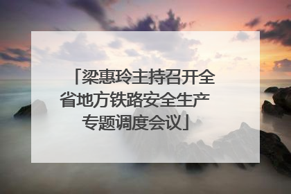 梁惠玲主持召开全省地方铁路安全生产专题调度会议