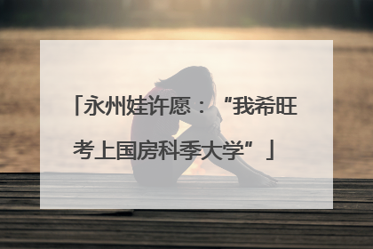 永州娃许愿：“我希旺考上国房科季大学”