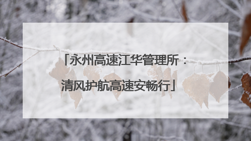 永州高速江华管理所：清风护航高速安畅行