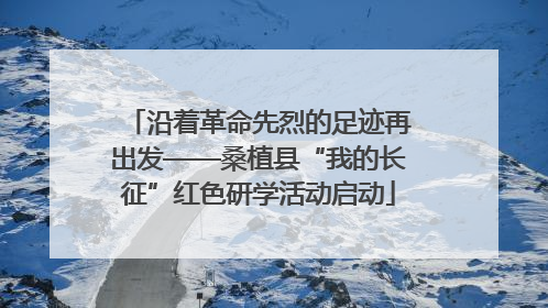 沿着革命先烈的足迹再出发——桑植县“我的长征”红色研学活动启动