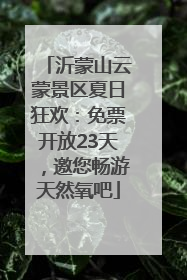 沂蒙山云蒙景区夏日狂欢：免票开放23天，邀您畅游天然氧吧