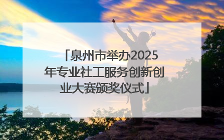 泉州市举办2025年专业社工服务创新创业大赛颁奖仪式