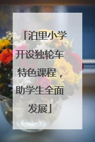 泊里小学开设独轮车特色课程，助学生全面发展