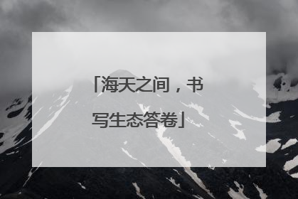 海天之间，书写生态答卷