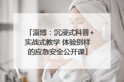 淄博：沉浸式科普+实战式教学 体验别样的应急安全公开课