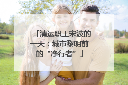 清运职工宋波的一天：城市黎明前的“净行者”