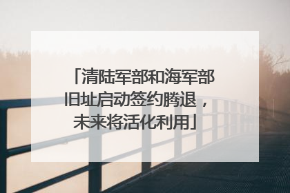 清陆军部和海军部旧址启动签约腾退，未来将活化利用