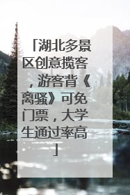 湖北多景区创意揽客，游客背《离骚》可免门票，大学生通过率高