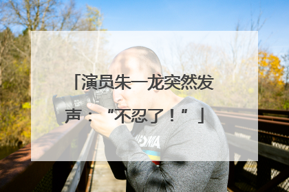 演员朱一龙突然发声：“不忍了！”