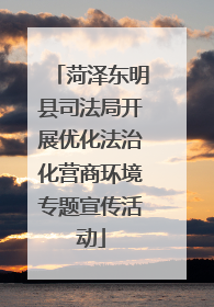 菏泽东明县司法局开展优化法治化营商环境专题宣传活动
