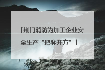 荆门消防为加工企业安全生产“把脉开方”