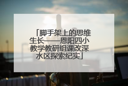 脚手架上的思维生长——恩阳四小教学教研组课改深水区探索纪实