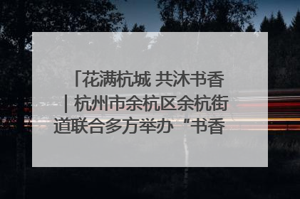 花满杭城 共沐书香｜杭州市余杭区余杭街道联合多方举办“书香换花香”活动