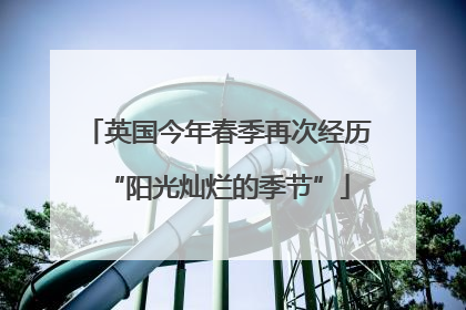 英国今年春季再次经历“阳光灿烂的季节”