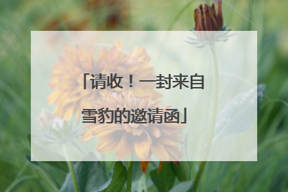 请收！一封来自雪豹的邀请函