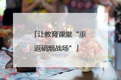让教育课堂“重返硝烟战场”