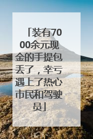 装有7000余元现金的手提包丢了，幸亏遇上了热心市民和驾驶员