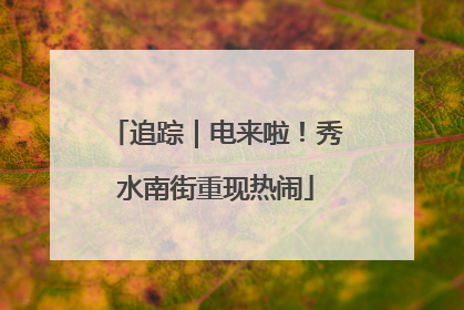 追踪｜电来啦！秀水南街重现热闹