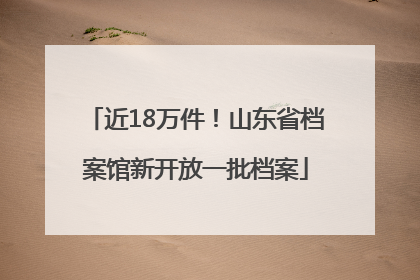 近18万件！山东省档案馆新开放一批档案