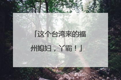 这个台湾来的福州媳妇，丫霸！