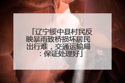 辽宁绥中县村民反映暴雨致桥损坏居民出行难，交通运输局：保证处理好